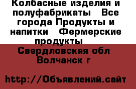 Колбасные изделия и полуфабрикаты - Все города Продукты и напитки » Фермерские продукты   . Свердловская обл.,Волчанск г.